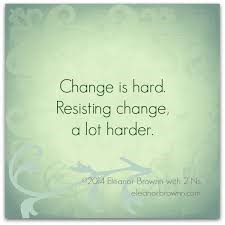 Change is hard. Resisting change is a lot harder.