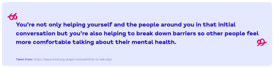 Quote from Mind in Salford image: You’re not only helping yourself and the people around you in that initial conversation but you’re also helping to break down barriers so other people feel more comfortable talking about their mental health.