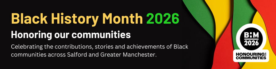 Black History Month 2026: Honoring our communities - Celebrating the contributions, stories and achievements of Black communities across Salford and Greater Manchester.