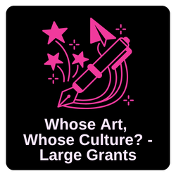 Whose Art, Whose Culture? - Large Grants