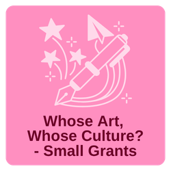 Whose Art, Whose Culture? - Small Grants