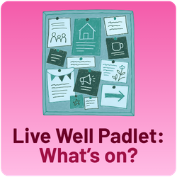 Live Well Padlet: What's on?