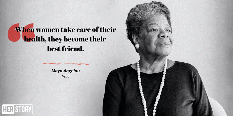 "When women take care of their health, they become their best friend" Maya Angelou, poet